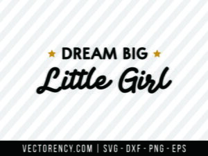 Dream Big Little Girl SVG Digital File