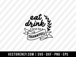 Eat Drink And Be Thankful SVG File For Your