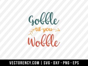 Gobble Til You Wobble SVG Cut File