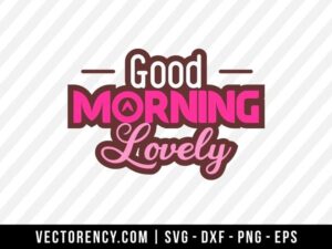 Good Morning Lovely SVG Digital File