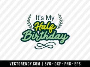 It's My Half Birthday SVG File Design