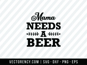 Mama Need a Beer SVG File