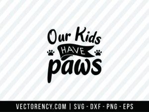 Our Kids Have Paws SVG File