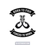 Born To Fish Forced To Work