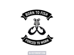 Born To Fish Forced To Work