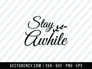 Stay Awhile SVG File Cutting