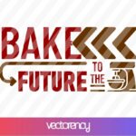 BAKE TO THE FUTURE SVG CUT FILE