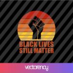 Black Lives Still Matter SVG Cricut File