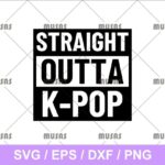 Straight Outta Kpop SVG Cricut File