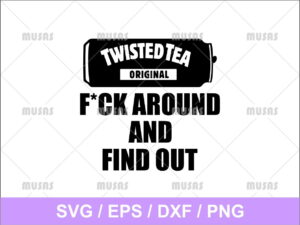 Fuck Around Twisted Tea SVG