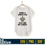 New Orleans Saints SVG, Born A Saints Fan Just Like My Daddy Cut File