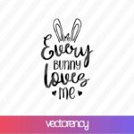 Every Bunny Loves Me SVG