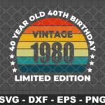 40 Year Old 40th Birthday Vintage 1980 Limited Edition SVG