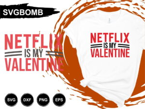 Netflix Is My Valentine T Shirt Design SVG