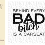 Behind Every Bad Bitch Is A CarSeat SVG