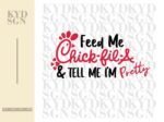 Feed Me Chick Fil A & Tell Me I\'m Pretty SVG