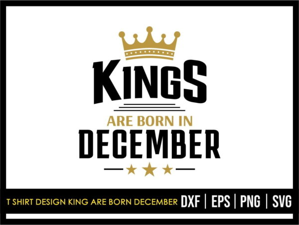 T Shirt Design King Are Born December SVG