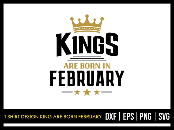 T Shirt Design King Are Born February SVG