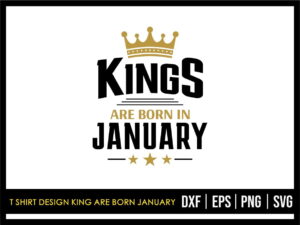 T Shirt Design King Are Born January SVG