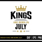 T Shirt Design King Are Born July SVG