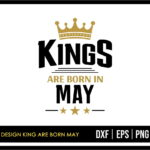 T Shirt Design King Are Born May SVG