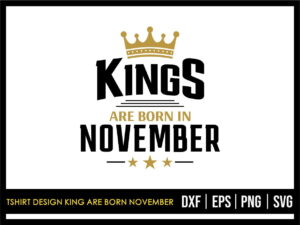 T Shirt Design King Are Born November SVG