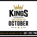 T Shirt Design King Are Born October SVG