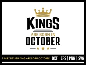 T Shirt Design King Are Born October SVG