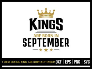 T Shirt Design King Are Born September SVG