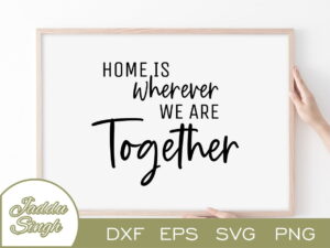 Home Is Wherever We Are Together SVG