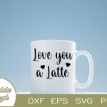 Love You A Latte SVG