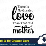 There Is No Greater Love Than That Of A Mother SVG