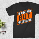 Be Anything But Predictable T Shirt design