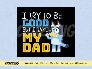 Bluey Dad Try To Be Good But I Take After My Dad