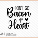 Don't Go Bacon My Heart SVG