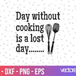 Kitchen Saying Day Without Cooking Is A Lost Day