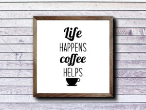 Life Happens Coffee Helps Sign