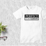 Perfect Is An Illusion T Shirt Design