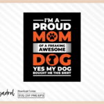 I'm proud a mom of a freaking awesome dog yes my dog bought me this shirt