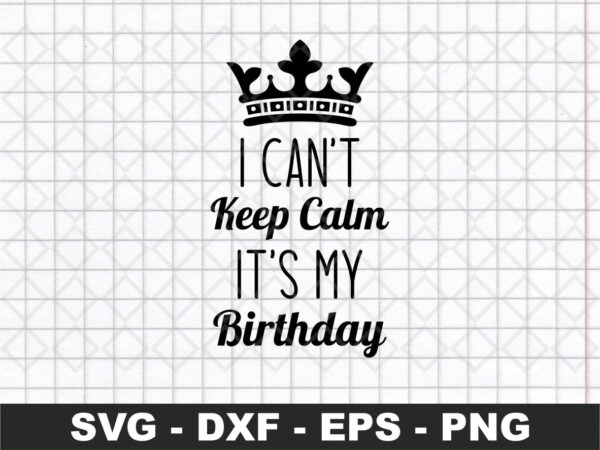 I CANT KEEP CALM ITS MY BIRTHDAY SVG