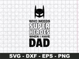 Who needs Superheroes when I have Dad svg