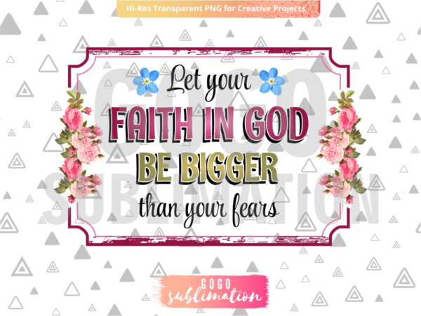 Let your faith in God be bigger than your fears PNG sublimation design