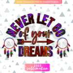 Never Let go of your dreams Dream Catcher tribal png - Sublimation design