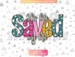 His life saved my life PNG - Sublimation design