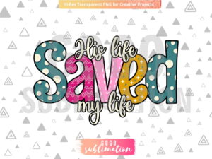 His life saved my life PNG - Sublimation design