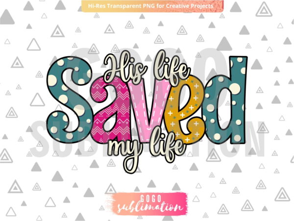 His life saved my life PNG - Sublimation design