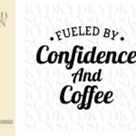 Fueled By Confidence And Coffee SVG