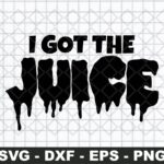 I Got The Juice SVG jpg