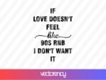 If love doesn\'t feel like 90s RNB I don\'t want it svg cut file