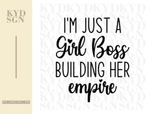 I'm Just A Girl Boss Building Her Empire SVG cut file